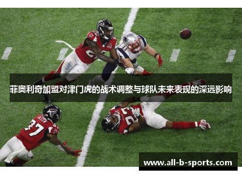 菲奥利奇加盟对津门虎的战术调整与球队未来表现的深远影响