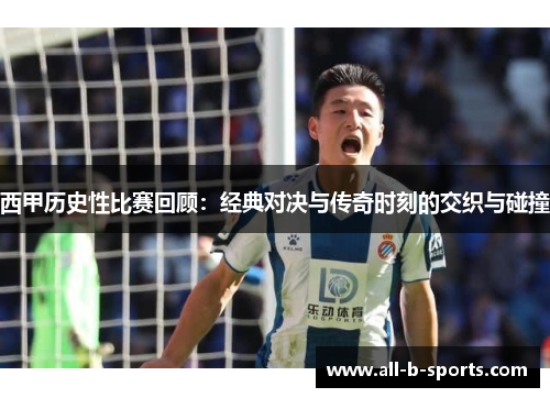 西甲历史性比赛回顾:经典对决与传奇时刻的交织与碰撞 西甲历史性比赛回顾:经典对决与传奇时刻的交织与碰撞