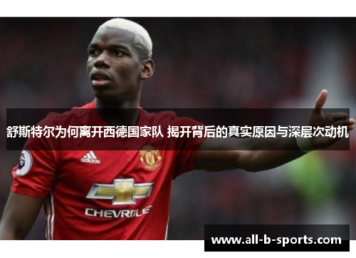 舒斯特尔为何离开西德国家队 揭开背后的真实原因与深层次动机 舒斯特尔为何离开西德国家队 揭开背后的真实原因与深层次动机