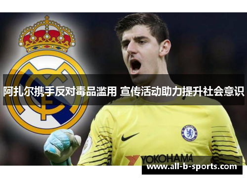 阿扎尔携手反对毒品滥用 宣传活动助力提升社会意识 阿扎尔携手反对毒品滥用 宣传活动助力提升社会意识