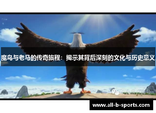 魔鸟与老马的传奇旅程：揭示其背后深刻的文化与历史意义