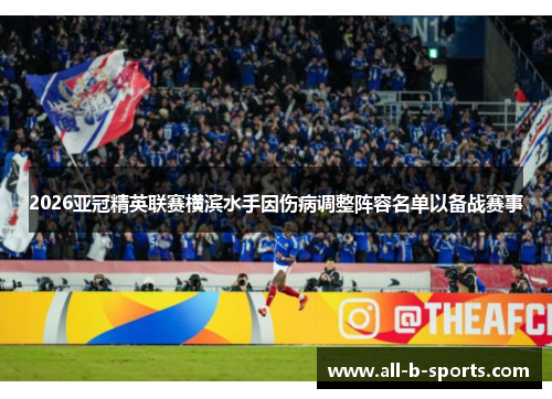 2026亚冠精英联赛横滨水手因伤病调整阵容名单以备战赛事 2026亚冠精英联赛横滨水手因伤病调整阵容名单以备战赛事