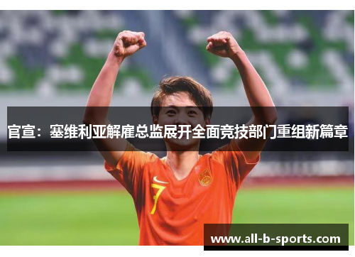 官宣：塞维利亚解雇总监展开全面竞技部门重组新篇章