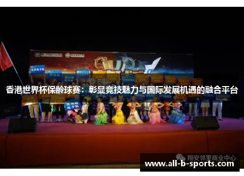 香港世界杯保龄球赛：彰显竞技魅力与国际发展机遇的融合平台