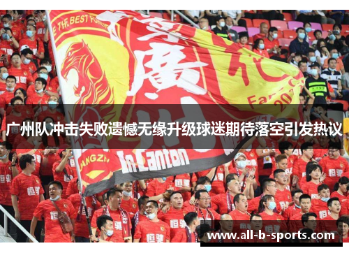 广州队冲击失败遗憾无缘升级球迷期待落空引发热议