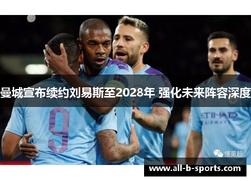 曼城宣布续约刘易斯至2028年 强化未来阵容深度 曼城宣布续约刘易斯至2028年 强化未来阵容深度
